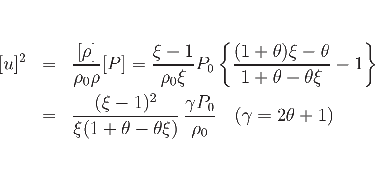 \begin{eqnarray*}[u]^2
&=&
\frac{[\rho]}{\rho_0\rho}[P]
=
\frac{\xi-1}{\rho_...
...a\xi)}\,\frac{\gamma P_0}{\rho_0}
\hspace{1zw}(\gamma=2\theta+1)\end{eqnarray*}