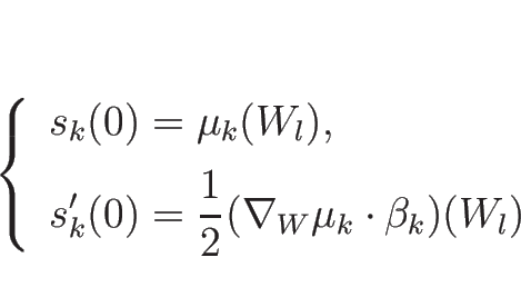 \begin{displaymath}
\left\{\begin{array}{l}
\displaystyle s_k(0)=\mu_k(W_l),\\...
...rac{1}{2}(\nabla_W\mu_k\cdot \beta_k)(W_l)
\end{array}\right. \end{displaymath}