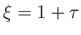 $\xi=1+\tau$