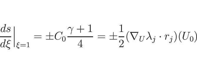 \begin{displaymath}
\frac{d s}{d \xi}\Big\vert _{\xi=1}
=\pm C_0\frac{\gamma+1}{4}
=\pm \frac{1}{2}(\nabla_U\lambda_j\cdot r_j)(U_0)
\end{displaymath}