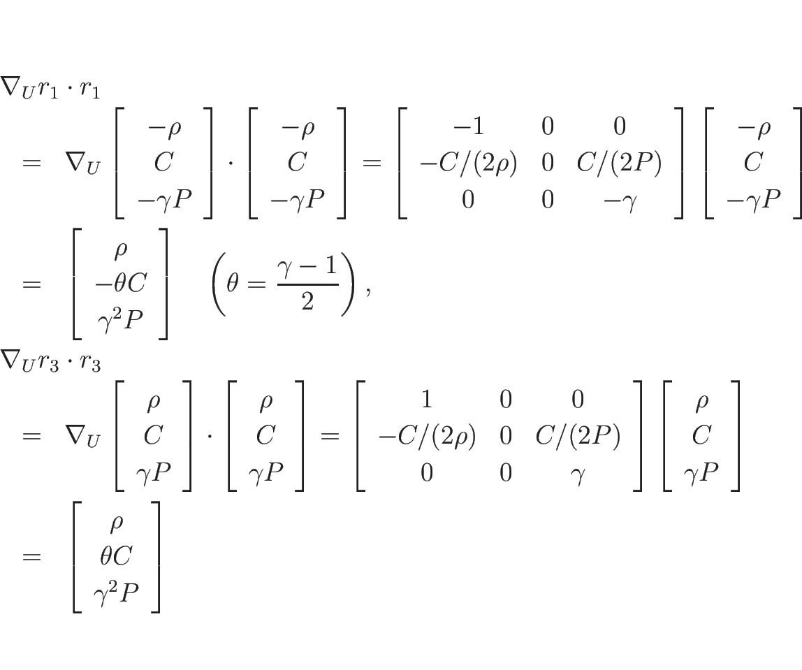 \begin{eqnarray*}\lefteqn{\nabla_Ur_1\cdot r_1}
\\ &=&
\nabla_U\left[\begin{ar...
...ft[\begin{array}{c}\rho\\ \theta C\\ \gamma^2 P\end{array}\right]\end{eqnarray*}