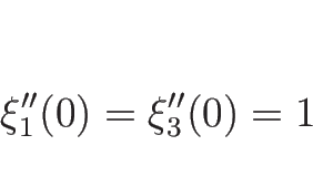 \begin{displaymath}
\xi_1''(0)=\xi_3''(0)=1\end{displaymath}