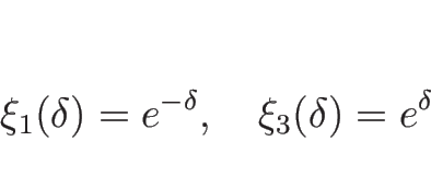 \begin{displaymath}
\xi_1(\delta)=e^{-\delta},\hspace{1zw}\xi_3(\delta)=e^{\delta}
\end{displaymath}