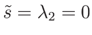 $\tilde{s}=\lambda_2=0$