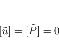 \begin{displaymath}[\tilde{u}]=[\tilde{P}]=0
\end{displaymath}