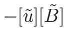 $\displaystyle -[\tilde{u}][\tilde{B}]$