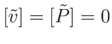 $[\tilde{v}]=[\tilde{P}]=0$