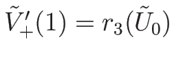 $\tilde{V}_{+}'(1)=r_3(\tilde{U}_0)$