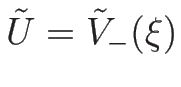 $\tilde{U}=\tilde{V}_{-}(\xi)$