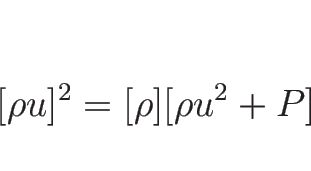 \begin{displaymath}[\rho u]^2=[\rho][\rho u^2+P]
\end{displaymath}