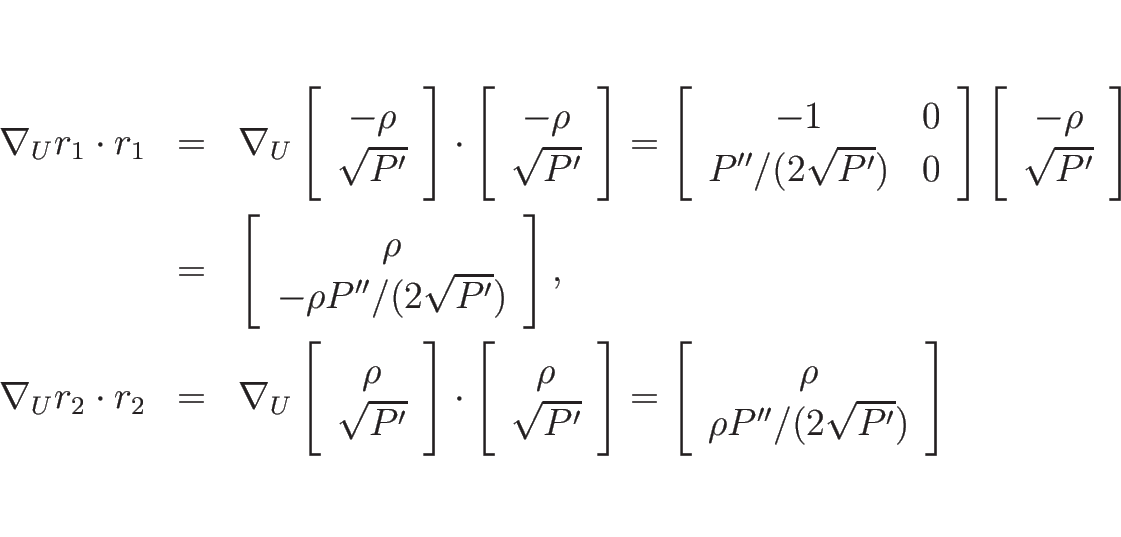 \begin{eqnarray*}\nabla_Ur_1\cdot r_1
&=&
\nabla_U\left[\begin{array}{c}-\rho\...
...ft[\begin{array}{c}\rho\\ \rho P''/(2\sqrt{P'})\end{array}\right]\end{eqnarray*}