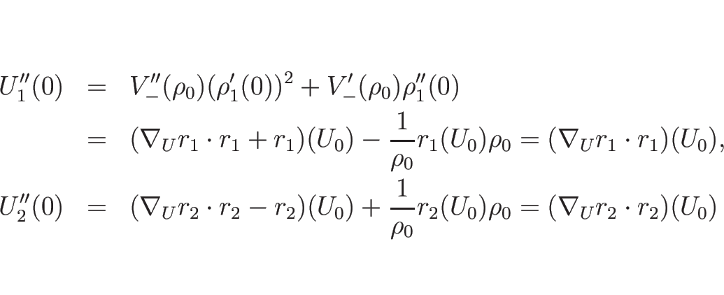 \begin{eqnarray*}U_1''(0)
&=&
V_{-}''(\rho_0)(\rho_1'(0))^2+V_{-}'(\rho_0)\rho...
...+\frac{1}{\rho_0}r_2(U_0)\rho_0
=
(\nabla_U r_2\cdot r_2)(U_0)\end{eqnarray*}