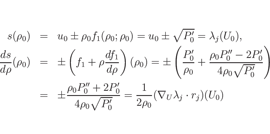 \begin{eqnarray*}s(\rho_0)
&=&
u_0\pm \rho_0f_1(\rho_0;\rho_0)
=
u_0\pm \sqr...
...qrt{P'_0}}
=
\frac{1}{2\rho_0}(\nabla_U\lambda_j\cdot r_j)(U_0)\end{eqnarray*}