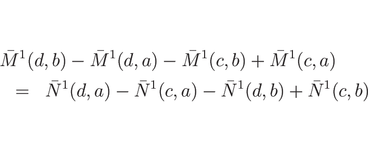 \begin{eqnarray*}\lefteqn{\bar{M}^1(d,b)-\bar{M}^1(d,a)-\bar{M}^1(c,b)+\bar{M}^1...
... &=&
\bar{N}^1(d,a)-\bar{N}^1(c,a)-\bar{N}^1(d,b)+\bar{N}^1(c,b)\end{eqnarray*}