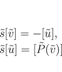 \begin{displaymath}
\begin{array}{l}
\tilde{s}[\tilde{v}]=-[\tilde{u}],\\
\tilde{s}[\tilde{u}]=[\tilde{P}(\tilde{v})]
\end{array}\end{displaymath}