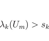 \begin{displaymath}
\lambda_k(U_m)>s_k
\end{displaymath}