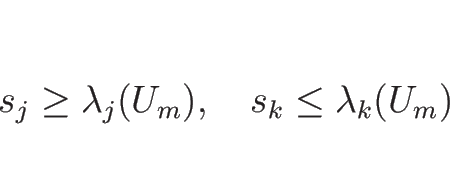 \begin{displaymath}
s_j\geq\lambda_j(U_m),
\hspace{1zw}
s_k\leq\lambda_k(U_m)
\end{displaymath}