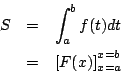 \begin{eqnarray*}
S & = & \int_a^b f(t)dt\\
&=& \left[F(x)\right]_{x=a}^{x=b}
\end{eqnarray*}