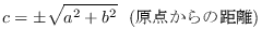 $\displaystyle c = \pm\sqrt{a^2 + b^2} \ \ (原点からの距離)$