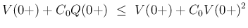 $\displaystyle V(0+)+C_0Q(0+)
 \leq\
V(0+)+C_0V(0+)^2$