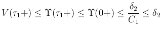 $\displaystyle
V(\tau_1+)
\leq\Upsilon(\tau_1+)
\leq\Upsilon(0+)
\leq \frac{\delta_2}{C_1}
\leq \delta_2$