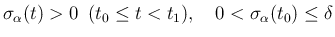 $\displaystyle
\sigma_\alpha(t)>0\hspace{0.5zw}(t_0\leq t<t_1),
\hspace{1zw}0<\sigma_\alpha(t_0)\leq \delta$