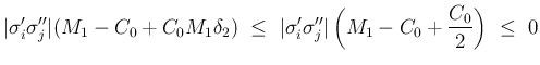 $\displaystyle \vert\sigma'_i\sigma''_j\vert(M_1-C_0+C_0M_1\delta_2)
 \leq\
\vert\sigma'_i\sigma''_j\vert\left(M_1-C_0+\frac{C_0}{2}\right)
 \leq\
0$