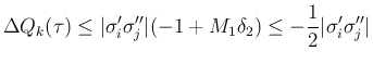 $\displaystyle \Delta Q_k(\tau)
\leq \vert\sigma'_i\sigma''_j\vert(-1+M_1\delta_2)
\leq -\frac{1}{2}\vert\sigma'_i\sigma''_j\vert
$