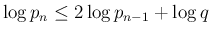 $\displaystyle \log p_n\leq 2\log p_{n-1} + \log q
$