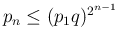 $\displaystyle p_n\leq (p_1q)^{2^{n-1}}
$