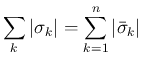 $\displaystyle \sum_k \vert\sigma_k\vert = \sum_{k=1}^n \vert\bar{\sigma}_k\vert
$