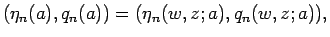 $\displaystyle (\eta_n(a),q_n(a))=(\eta_n(w,z;a),q_n(w,z;a)),$