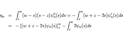 \begin{eqnarray*}\eta_n
&=&
\int_z^w(w-s)(s-z)\psi_n''(s)ds
=
-\int_z^w(w+z-...
... &=&
-\left[(w+z-2s)\psi_n(s)\right]_z^w-\int_z^w 2\psi_n(s)ds
\end{eqnarray*}