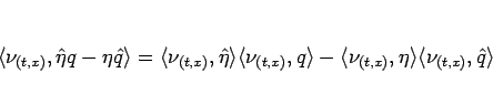 \begin{displaymath}
\langle \nu_{(t,x)},\hat{\eta}q-\eta\hat{q}\rangle
=
\la...
...gle \nu_{(t,x)},\eta\rangle \langle \nu_{(t,x)},\hat{q}\rangle \end{displaymath}