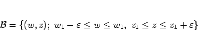 \begin{displaymath}
\mathcal{B}=\{(w,z); w_1-\varepsilon \leq w\leq w_1, z_1\leq z\leq z_1+\varepsilon \}
\end{displaymath}