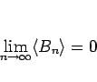 \begin{displaymath}
\lim_{n\rightarrow\infty}\langle B_n\rangle =0\end{displaymath}