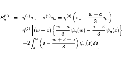 \begin{eqnarray*}B^{(0)}_n
&=&
\eta^{(0)}\sigma_n-\sigma^{(0)}\eta_n
=
\eta^...
...left.
-2\int_z^w\left(s-\frac{w+z+a}{3}\right)\psi_n(s)ds\right]\end{eqnarray*}