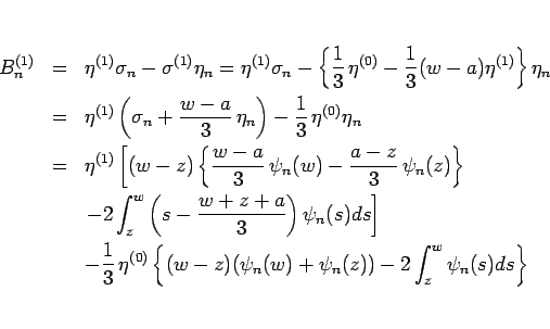 \begin{eqnarray*}B^{(1)}_n
&=&
\eta^{(1)}\sigma_n-\sigma^{(1)}\eta_n
=
\eta^...
...}\left\{(w-z)(\psi_n(w)+\psi_n(z))
-2\int_z^w\psi_n(s)ds\right\}\end{eqnarray*}