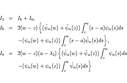 \begin{eqnarray*}I_3 &=& I_5+I_6,\\
I_5
&=&
2(w-z)\left\{(\hat{\psi}_n(w)+\h...
...
\left.
-(\psi_n(w)+\psi_n(z))\int_z^w\hat{\psi}_n(s)ds\right\}\end{eqnarray*}