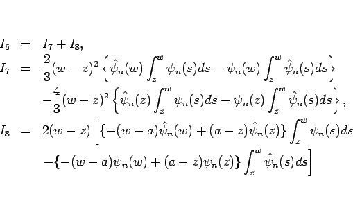 \begin{eqnarray*}I_6 &=& I_7+I_8,\\
I_7
&=&
\frac{2}{3}(w-z)^2\left\{\hat{\ps...
...{-(w-a)\psi_n(w)+(a-z)\psi_n(z)\}\int_z^w\hat{\psi}_n(s)ds\right]\end{eqnarray*}