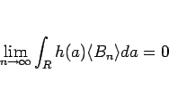 \begin{displaymath}
\lim_{n\rightarrow\infty}\int_R h(a)\langle B_n\rangle da=0
\end{displaymath}