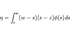 \begin{displaymath}
\eta=\int_z^w(w-s)(s-z)\phi(s)ds\end{displaymath}