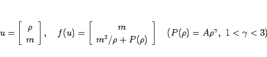 \begin{displaymath}
u=\left[\begin{array}{c}\rho\ m\end{array}\right],
\hspace{...
...rray}\right]
\hspace{1zw}(P(\rho)=A\rho^{\gamma}, 1<\gamma<3)
\end{displaymath}