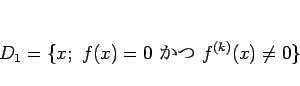 \begin{displaymath}
D_1=\{x; f(x)=0\mbox{  }f^{(k)}(x)\neq 0\}
\end{displaymath}