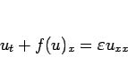 \begin{displaymath}
u_t+f(u)_x=\varepsilon u_{xx}\end{displaymath}