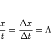 \begin{displaymath}
\frac{x}{t}=\frac{\Delta x}{\Delta t}=\Lambda
\end{displaymath}