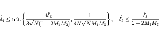 \begin{displaymath}
\hat{\delta}_4
\leq
\min\left\{
\frac{4\hat{\delta}_3}{3\sq...
...hspace{1zw}
\hat{\delta_5}\leq\frac{\hat{\delta}_3}{1+2M_1M_2}
\end{displaymath}