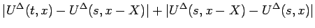 $\displaystyle \vert U^\Delta(t,x)-U^\Delta(s,x-X)\vert +\vert U^\Delta(s,x-X)-U^\Delta(s,x)\vert$