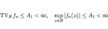 \begin{displaymath}
\mathop{\mathrm{TV}}\nolimits _R f_n\leq A_1<\infty,
\hspace{1zw}
\sup_{x\in R}\vert f_n(x)\vert\leq A_2<\infty
\end{displaymath}