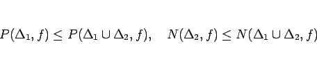 \begin{displaymath}
P(\Delta_1,f)\leq P(\Delta_1\cup\Delta_2,f),\hspace{1zw}
N(\Delta_2,f)\leq N(\Delta_1\cup\Delta_2,f)
\end{displaymath}